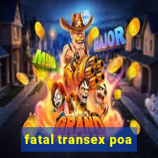 fatal transex poa